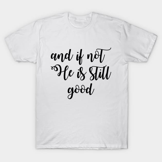 And if not he is still good T-Shirt by Dhynzz